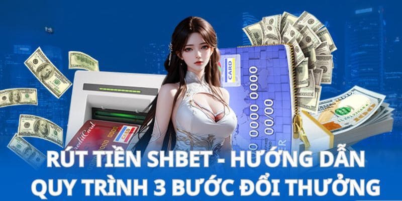 Hướng dẫn chi tiết quy trình rút tiền SHBET với ba bước cơ bản