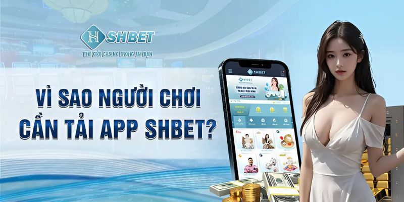 Lợi ích tuyệt vời dành cho bạn khi tải app SHBET về máy.